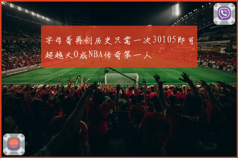字母哥再创历史只需一次30105即可超越大O成NBA传奇第一人